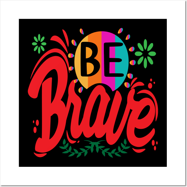 Be Brave! Motivational - Encouragement Wall Art by Shirty.Shirto